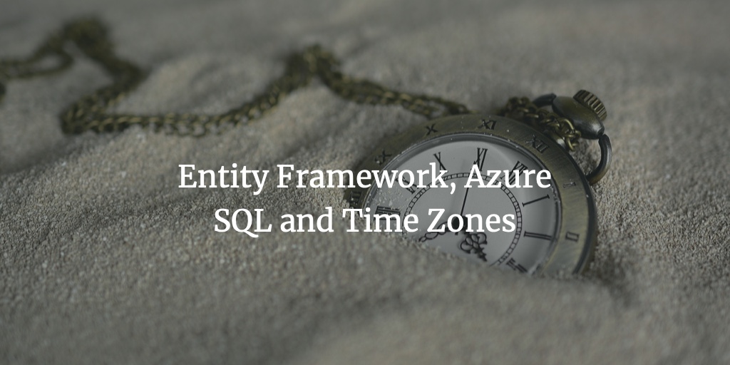 entity-framework-azure-sql-datetime-now-and-time-zones-kevin-lloyd